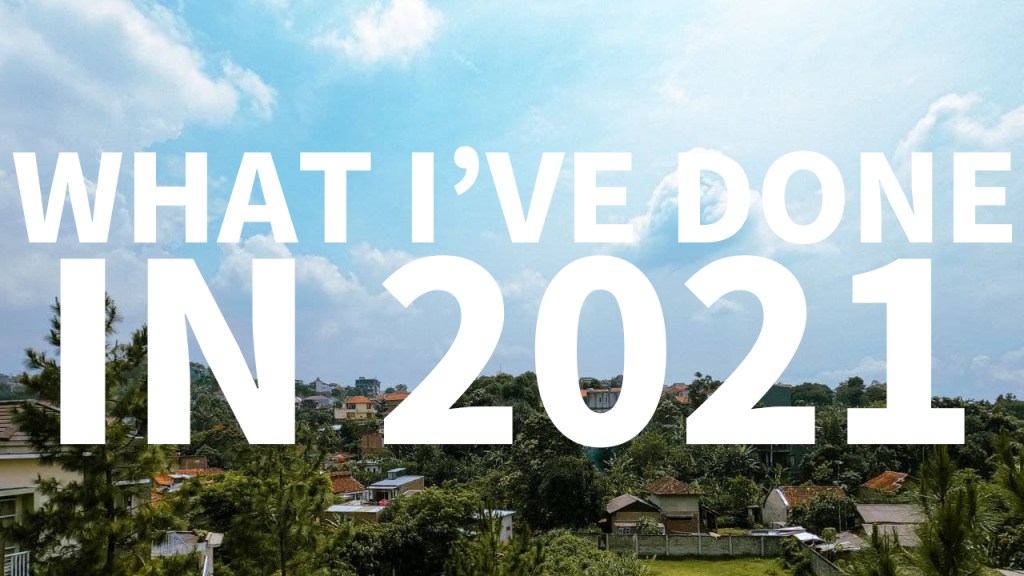 What I’ve Done In&nbsp;2021